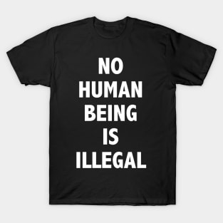 NO HUMAN BEING IS ILLEGAL T-Shirt